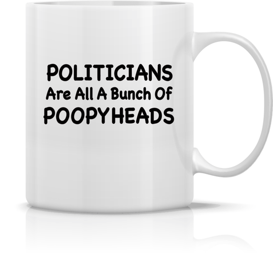 "Politicians Are All A Bunch Of POOPYHEADS" 15oz Ceramic Coffee Cup