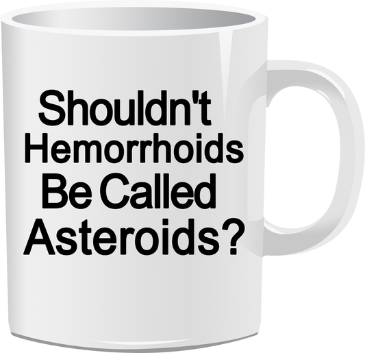 "Shouldn't Hemorrhoids Be Called Asteroids?" 15oz Ceramic Coffee Cup